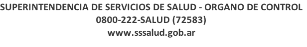 SUPERINTENDENCIA DE SERVICIOS DE SALUD - ORGANO DE CONTROL 0800-222-SALUD (72583) www.sssalud.gob.ar