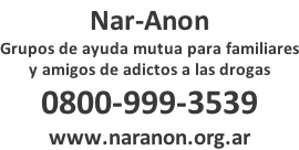 Nar-Anon Grupos de ayuda mutua para familiares y amigos de adictos a las drogas 0800-999-3539 www.naranon.org.ar